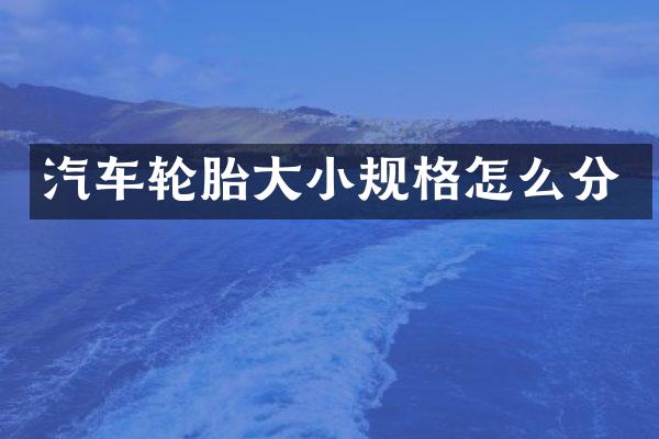 汽车轮胎大小规格怎么分