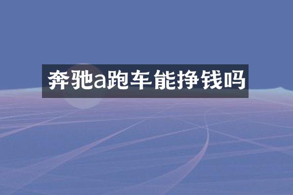 奔驰a跑车能挣钱吗