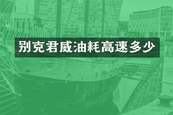 别克君威油耗高速多少