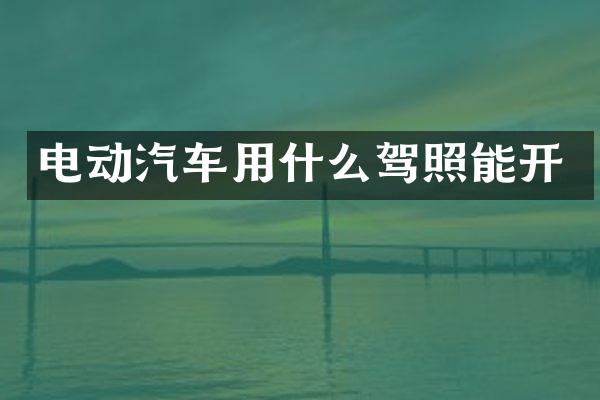 电动汽车用什么驾照能开