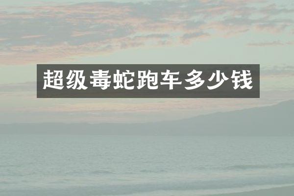 超级毒蛇跑车多少钱