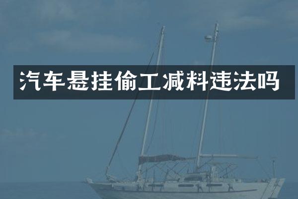 汽车悬挂偷工减料违法吗