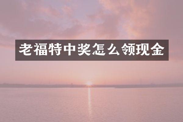 老福特中奖怎么领现金