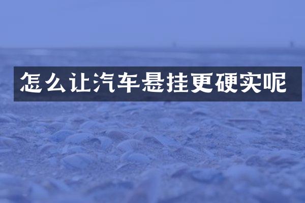 怎么让汽车悬挂更硬实呢