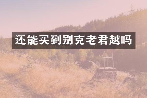 还能买到别克老君越吗