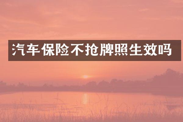 汽车保险不抢牌照生效吗