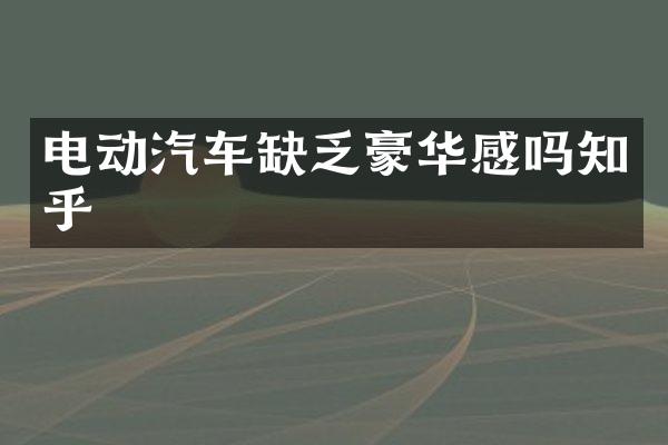 电动汽车缺乏豪华感吗知乎