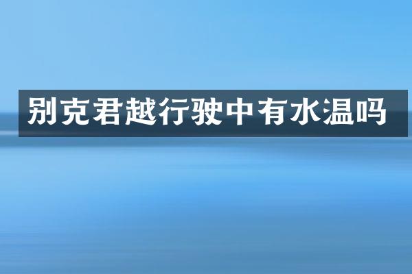 别克君越行驶中有水温吗