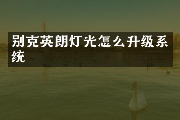 别克英朗灯光怎么升级系统