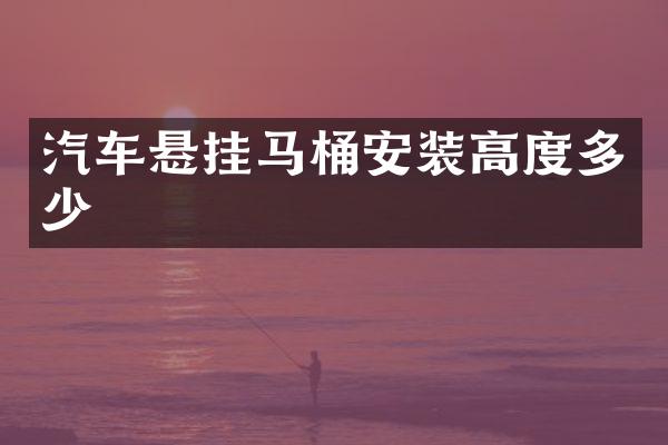汽车悬挂马桶安装高度多少