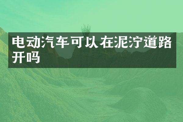 电动汽车可以在泥泞道路开吗