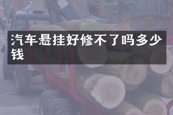 汽车悬挂好修不了吗多少钱