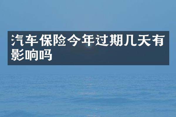 汽车保险今年过期几天有影响吗