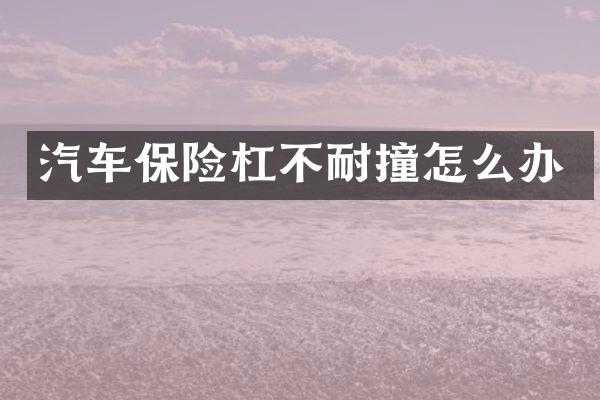 汽车保险杠不耐撞怎么办