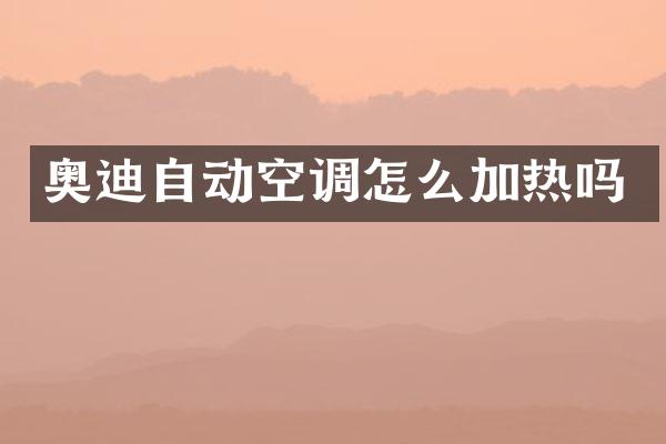 奥迪自动空调怎么加热吗