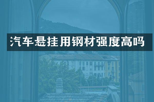 汽车悬挂用钢材强度高吗