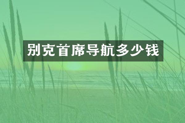 别克首席导航多少钱