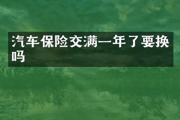 汽车保险交满一年了要换吗