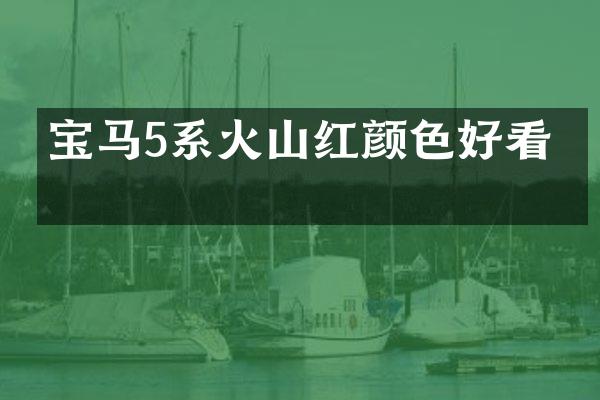 宝马5系火山红颜色好看吗