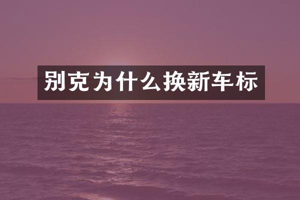 别克为什么换新车标