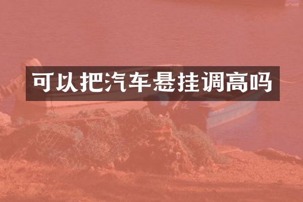 可以把汽车悬挂调高吗