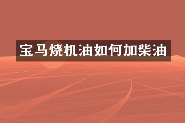 宝马烧机油如何加柴油