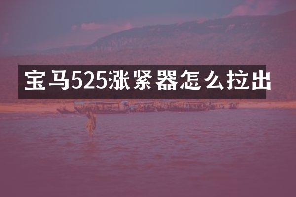 宝马525涨紧器怎么拉出