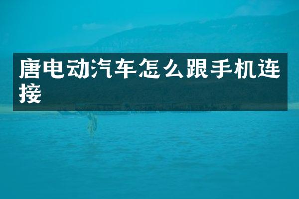 唐电动汽车怎么跟手机连接
