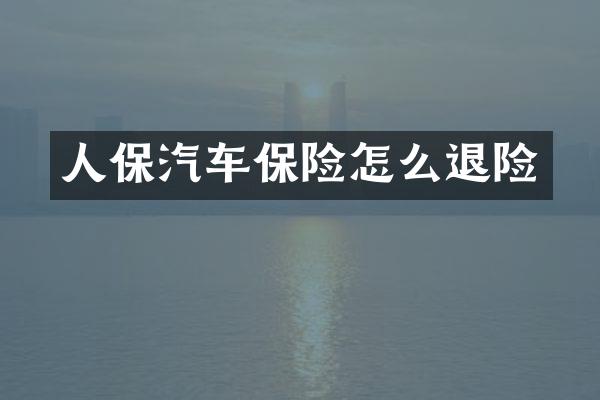 人保汽车保险怎么退险