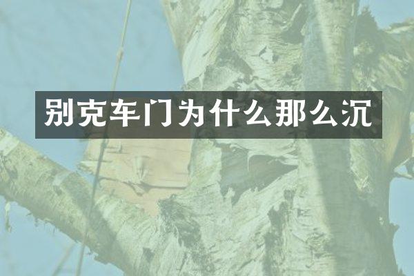 别克车门为什么那么沉