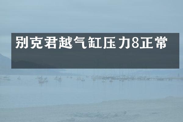 别克君越气缸压力8正常吗