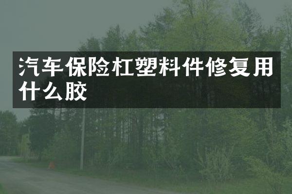 汽车保险杠塑料件修复用什么胶