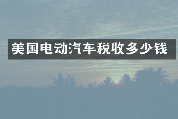 美国电动汽车税收多少钱