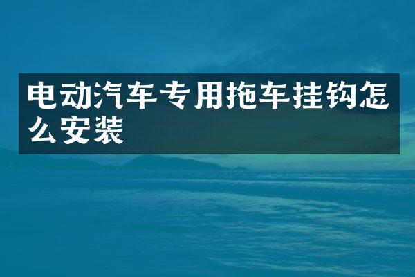电动汽车专用拖车挂钩怎么安装