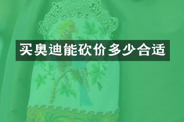 买奥迪能砍价多少合适