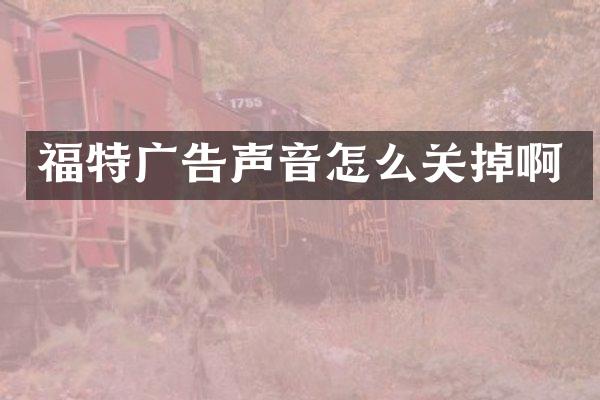 福特广告声音怎么关掉啊