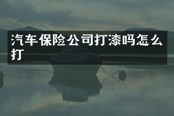 汽车保险公司打漆吗怎么打