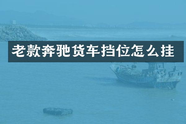 老款奔驰货车挡位怎么挂