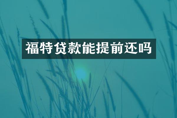 福特贷款能提前还吗