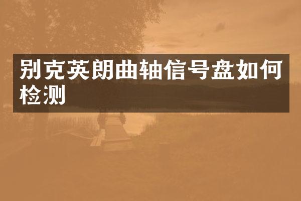 别克英朗曲轴信号盘如何检测
