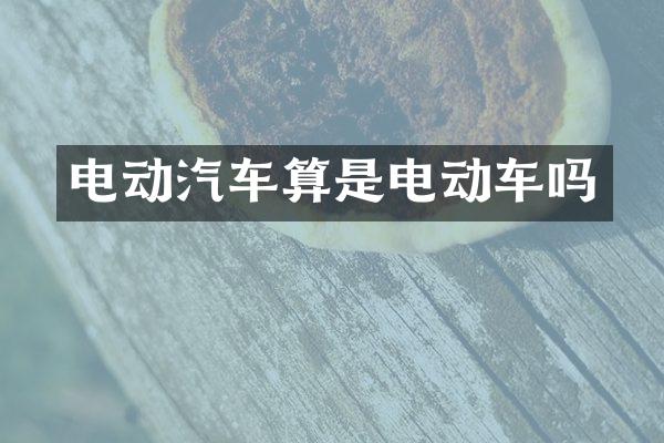 电动汽车算是电动车吗
