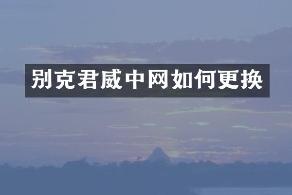 别克君威中网如何更换