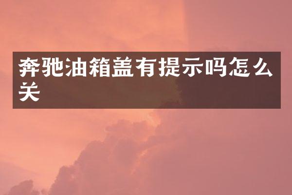 奔驰油箱盖有提示吗怎么关