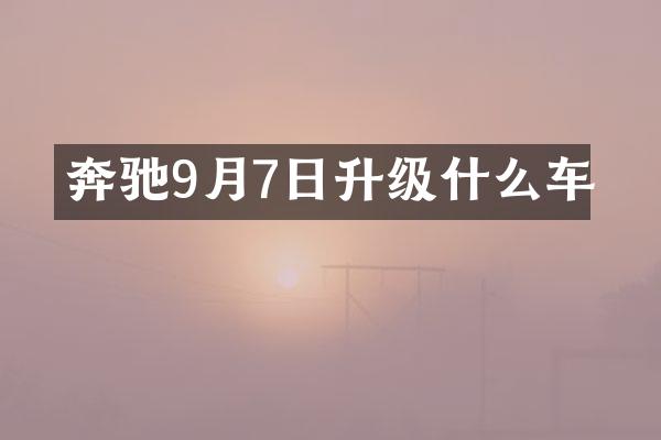 奔驰9月7日升级什么车