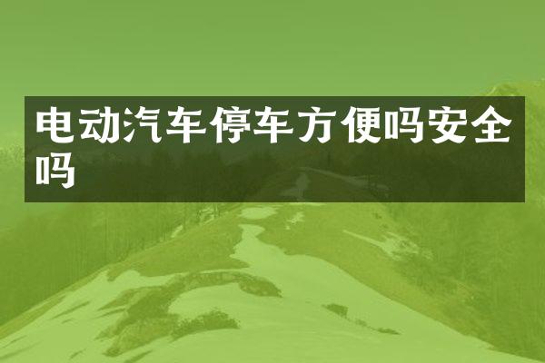 电动汽车停车方便吗安全吗