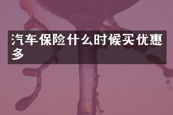 汽车保险什么时候买优惠多