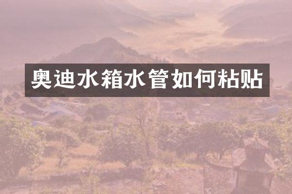 奥迪水箱水管如何粘贴