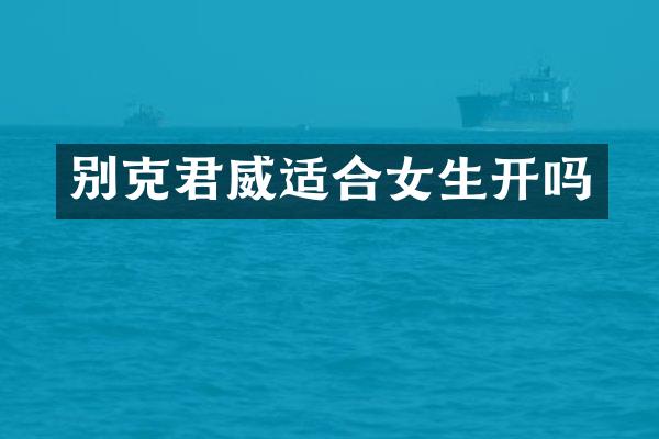 别克君威适合女生开吗