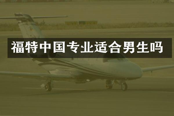 福特中国专业适合男生吗