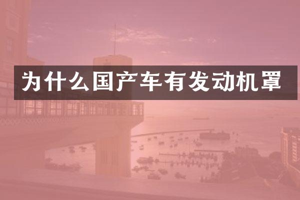 为什么国产车有发动机罩